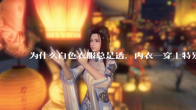 为什么白色衣服总是透，内衣一穿上特别明显？