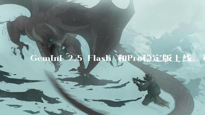 Gemini 2.5 Flash 和Pro稳定版上线，和之前版本相比，在性能和应用场景上有哪些提升？