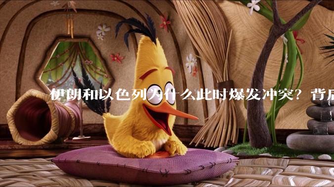 伊朗和以色列为什么此时爆发冲突？背后有哪些深层原因？